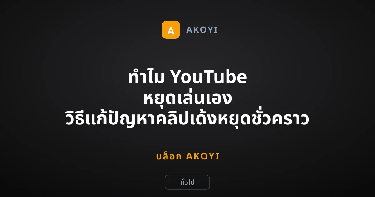 ทำไม YouTube หยุดเล่นเอง วิธีแก้ปัญหาคลิปเด้งหยุดชั่วคราว